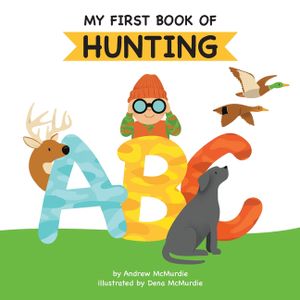 My First Book of Hunting ABC: A Rhyming Alphabet Primer for Children About Hunting and Outdoor Life image number 0
