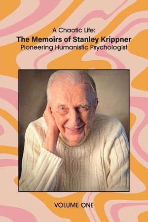 A Chaotic Life (Volume 1): The Memoirs of Stanley Krippner, Pioneering Humanistic Psychologist image number 0