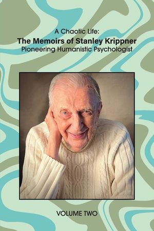 A Chaotic Life (Volume 2): The Memoirs of Stanley Krippner, Pioneering Humanistic Psychologist image number 0