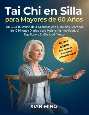 Tai Chi en Silla para Mayores de 60 A&ntilde;os: Un Gu&iacute;a Ilustrada de 4 Semanas con Ejercicios Sentados de 10 Minutos Diarios para Mejorar la Movilidad, el E image number 0