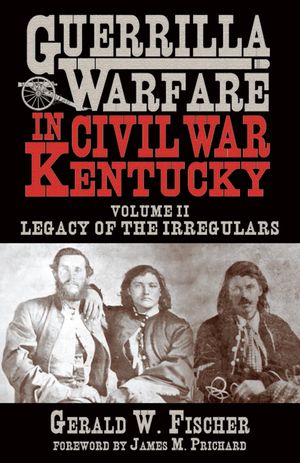 Guerrilla Warfare in Civil War Kentucky: Volume II -- Legacy of the Irregulars image number 0