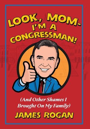 "Look Mom! I'm a Congressman": (And Other Shames I Brought on My Family)978-1-956033-10-6 image number 0