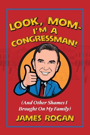 Look Mom! I'm a Congressman: (And Other Shames I Brought on My Family) image number 0