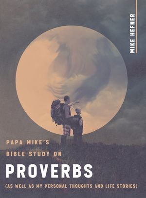 Papa Mike's Bible Study on Proverbs: (As Well as My Personal Thoughts and Life Stories) image number 0