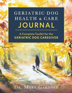 Geriatric Dog Health & Care Journal: A complete toolkit for the geriatric dog caregiver image number 0