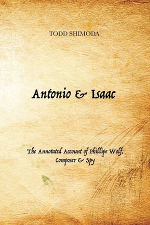 Antonio & Isaac: The Annotated Account of Phillipe Wolf, Composer & Spy image number 0