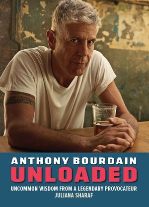 Bourdain Unloaded: Raw Quotes and Uncommon Wisdom from a Legendary Provocateur image number 0