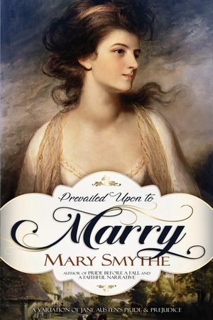 Prevailed Upon to Marry: A Variation of Jane Austen's Pride and Prejudice image number 0