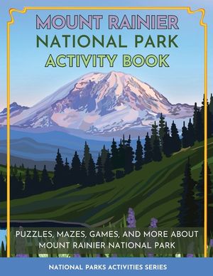 Mount Rainier National Park Activity Book: Puzzles, Mazes, Games, and More About Mount Rainier National Park image number 0