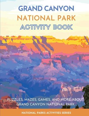 Grand Canyon National Park Activity Book: Puzzles, Mazes, Games, and More About Grand Canyon National Park image number 0
