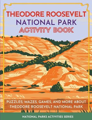 Theodore Roosevelt National Park Activity Book: Puzzles, Mazes, Games, and More About Theodore Roosevelt National Park image number 0