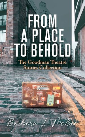 From a Place to Behold: The Goodman Theatre Stories Collection image number 0