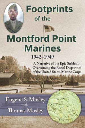 Footprints of the Montford Point Marines: A Narrative of the Epic Strides in Overcoming the Racial Disparities of the United States Marine Corps image number 0