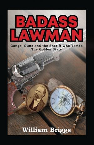 Badass Lawman: Gangs, Guns and the Sheriff Who Tamed The Golden State image number 0