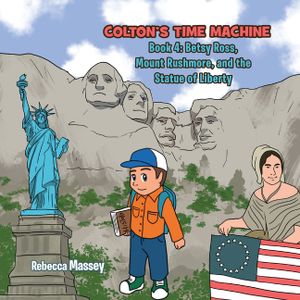 COLTON'S TIME MACHINE Book 4: Betsy Ross, Mount Rushmore, and the Statue of Liberty image number 0