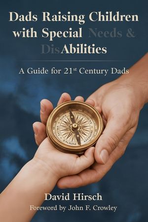 Dads Raising Children with Special Needs & Disabilities: A Guide for 21st Century Dads image number 0