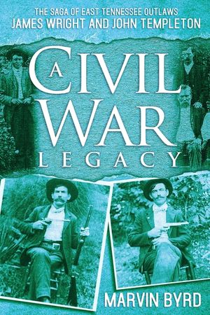 A Civil War Legacy: The Saga of East Tennessee Outlaw James Wright and John Templeton image number 0