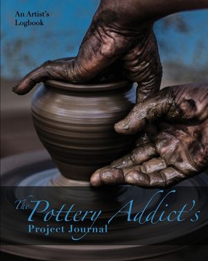 The Pottery Addict's Project Journal: An Artist's Logbook image number 0