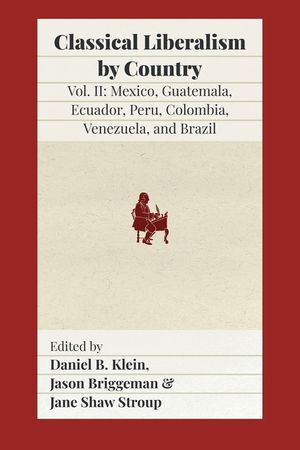 Classical Liberalism by Country, Volume II: Mexico, Guatemala, Ecuador, Peru, Colombia, Venezuela, and Brazil image number 0