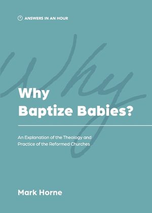 Why Baptize Babies?: An Explanation of the Theology and Practice of the Reformed Churches image number 0