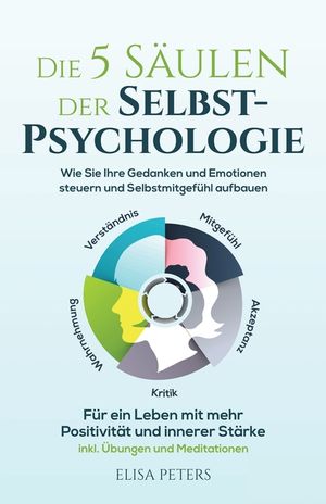 Die 5 S&auml;ulen der Selbst-Psychologie: Wie Sie Ihre Gedanken und Emotionen steuern und Selbstmitgef&uuml;hl aufbauen. F&uuml;r ein Leben mit mehr Positivit&auml;t und image number 0