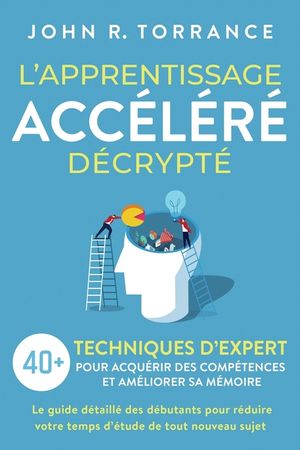 L'apprentissage acc&eacute;l&eacute;r&eacute; d&eacute;crypt&eacute;: 40+ techniques d'expert pour acqu&eacute;rir des comp&eacute;tences et am&eacute;liorer sa m&eacute;moire. Le guide d&eacute;taill&eacute; des d&eacute;butants pour image number 0