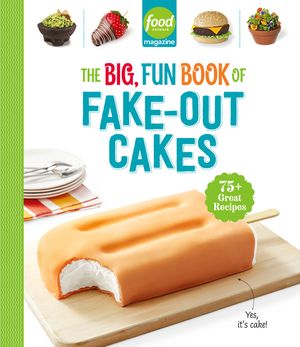 Food Network Magazine the Big, Fun Book of Fake-Out Cakes: 75+ Great Recipes image number 0