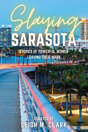 Slaying Sarasota: Stories of Powerful Women Leaving their Mark image number 0