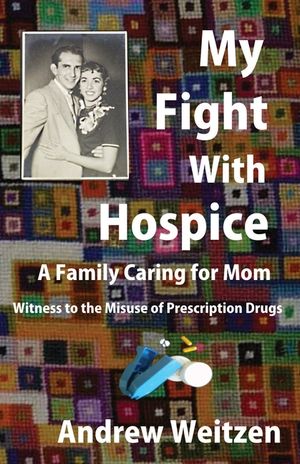 My Fight With Hospice: A Family Caring for Mom, Witness to the Misuse of Prescription Drugs image number 0