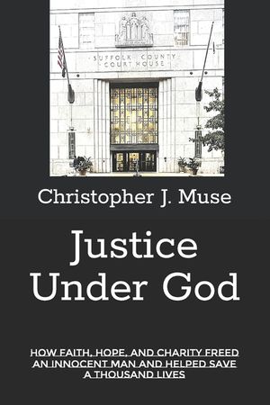 Justice Under God: How Faith, Hope, and Charity Freed an Innocent Man and Helped Save a Thousand Lives image number 0