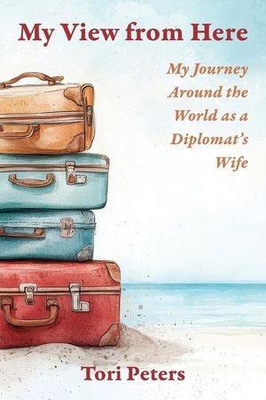 My View From Here: My Journey Around the World as a Diplomat's Wife image number 0