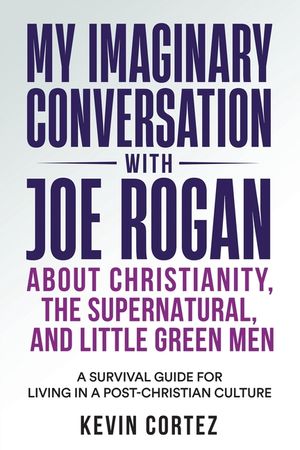 My Imaginary Conversation with Joe Rogan About Christianity, the Supernatural, and Little Green Men: A Survival Guide for Living in a Post-Christian C image number 0
