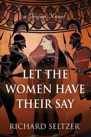 Let the Women Have Their Say: a Trojan Novel image number 0