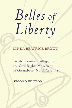 Belles of Liberty: Gender, Bennett College, and the Civil Rights Movement in Greensboro, North Carolina image number 0