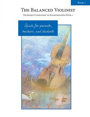The Balanced Violinist: Technique Companion to Kaleidoscopes Book 1: Guide for Parents, Teachers, and Students image number 0