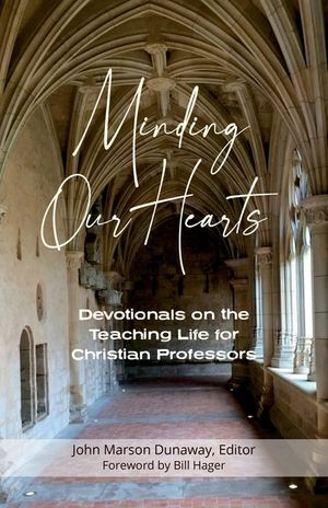 Minding Our Hearts: Devotionals on the Teaching Life for Christian Professors image number 0