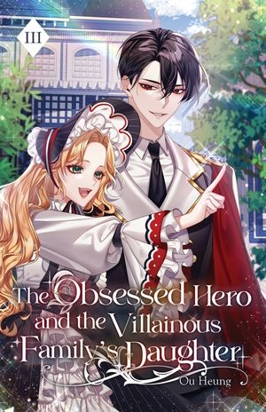 The Obsessed Hero and the Villainous Family's Daughter: Volume III (Light Novel) image number 0