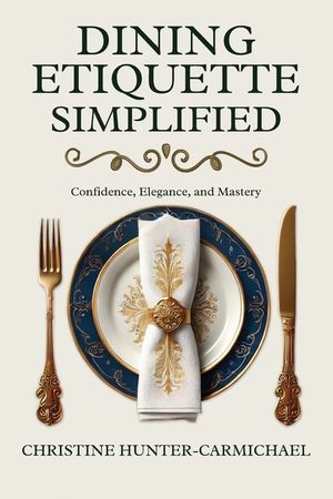 Dining Etiquette Simplified: Your Guide to Confidence, Elegance, and Mastery image number 0