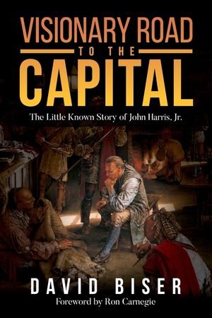 Visionary Road to the Capital: The Little Known Story of John Harris, Jr. image number 0