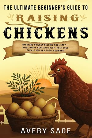 The Ultimate Beginner's Guide to Raising Chickens: Backyard Chicken Keeping Made Easy-Raise Happy Hens and Enjoy Fresh Eggs Even If You're a Total Beg image number 0
