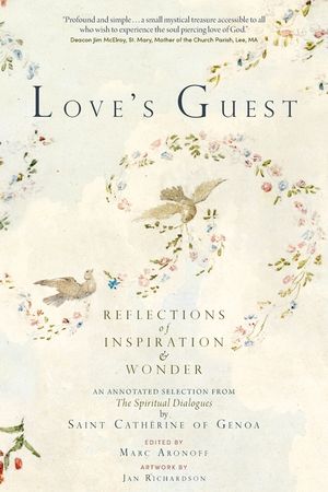 Love's Guest: Reflections of Inspiration and Wonder: An Annotated Selection from The Spiritual Dialogues by Saint Catherine of Genoa image number 0