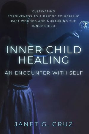 Inner Child Healing - An Encounter with Self: Cultivating Forgiveness as a Bridge to Healing Past Wounds and Nurturing the Inner Child image number 0