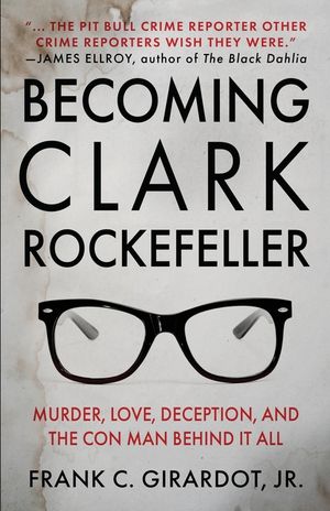 Becoming Clark Rockefeller: Murder, Love, Deception, and the Con Man Behind It All image number 0