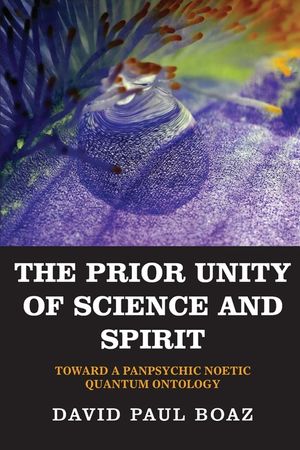 The Prior Unity of Science and Spirit: Toward a Panpsychic Noetic Quantum Ontology image number 0