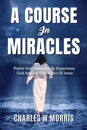 A Course in Miracles: Power And Authority To Experience God And Do The Works Of Jesus image number 0