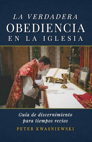 La Verdadera Obediencia en la Iglesia: Gu&iacute;a de discernimiento para tiempos recios image number 0