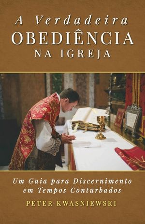 A Verdadeira Obedi&ecirc;ncia na Igreja: Uma Guia para Discernimento em Tempos Conturbados image number 0