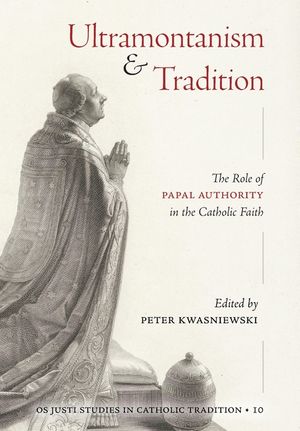 Ultramontanism and Tradition: The Role of Papal Authority in the Catholic Faith image number 0