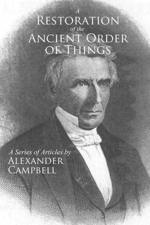 A Restoration of the Ancient Order of Things: A Series of Articles by Alexander Campbell image number 0