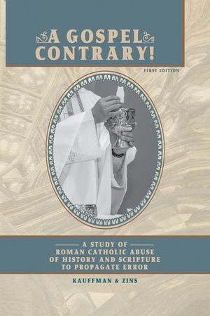 A Gospel Contrary!: A Study of Roman Catholic Abuse of History and Scripture to Propagate Error image number 0